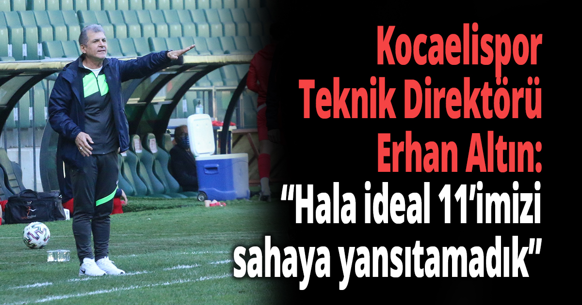  Erhan Altın: Kocaelispor’u seven başarısını engellemez, arkasında durur
