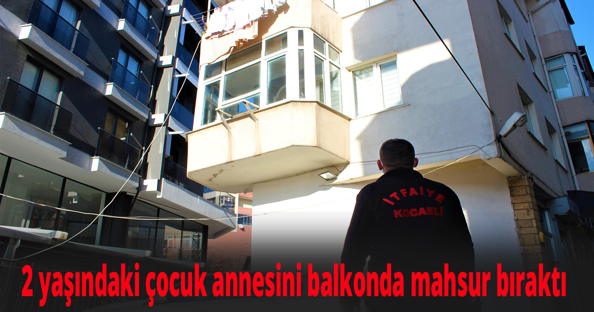 2 yaşındaki çocuk annesini balkonda mahsur bıraktı