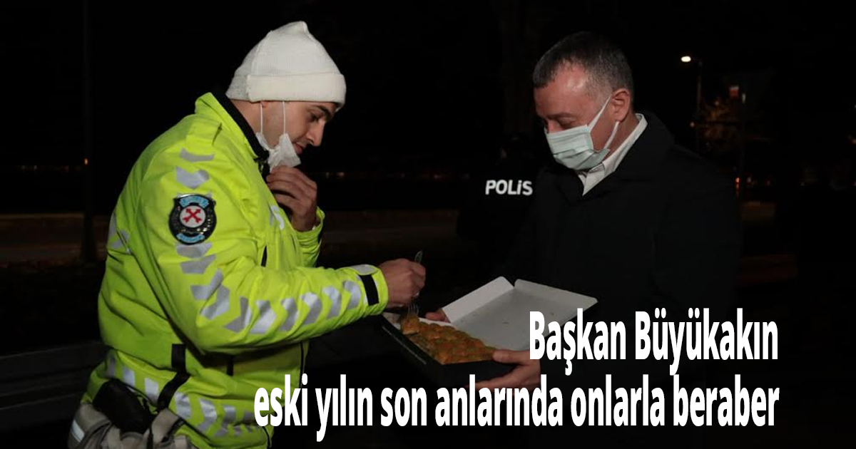 Başkan Büyükakın, eski yılın son anlarında onlarla beraber