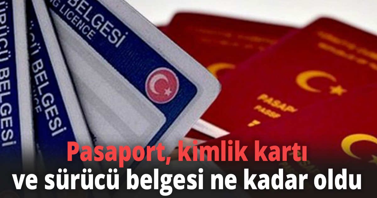 Pasaport, kimlik kartı ve sürücü belgesi ne kadar oldu