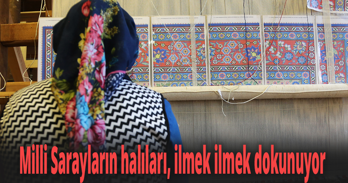 178 yıllık Osmanlı yadigarı fabrikada, Topkapı Sarayı’nın has oda halısı dokunuyor