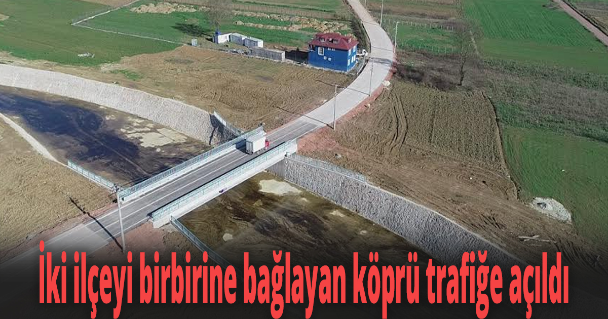 İki ilçeyi birbirine bağlayan köprü trafiğe açıldı