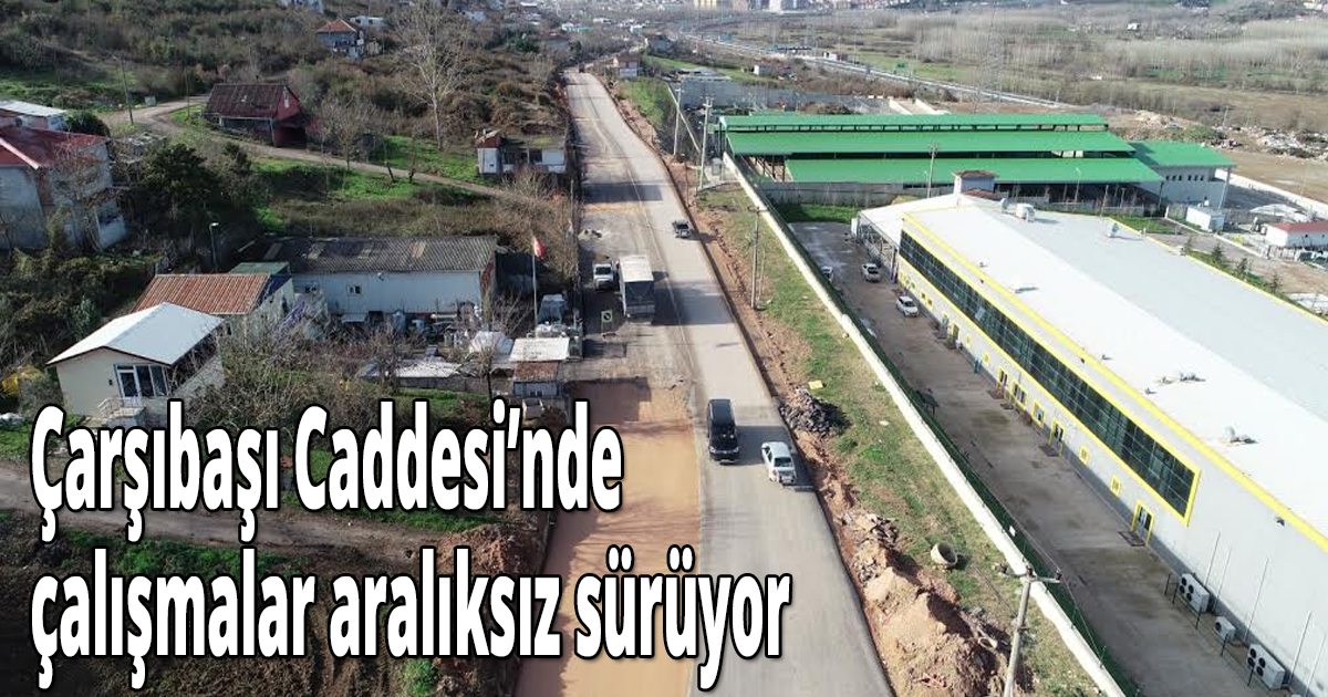 Çarşıbaşı Caddesi’nde çalışmalar aralıksız sürüyor