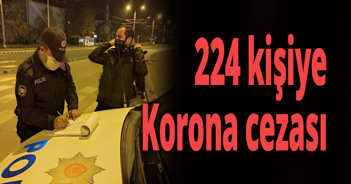 224 kişiye Korona cezası
