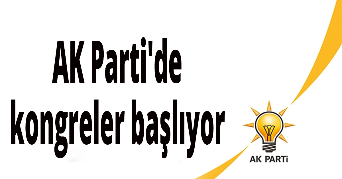 AK Parti'de kongreler başlıyor