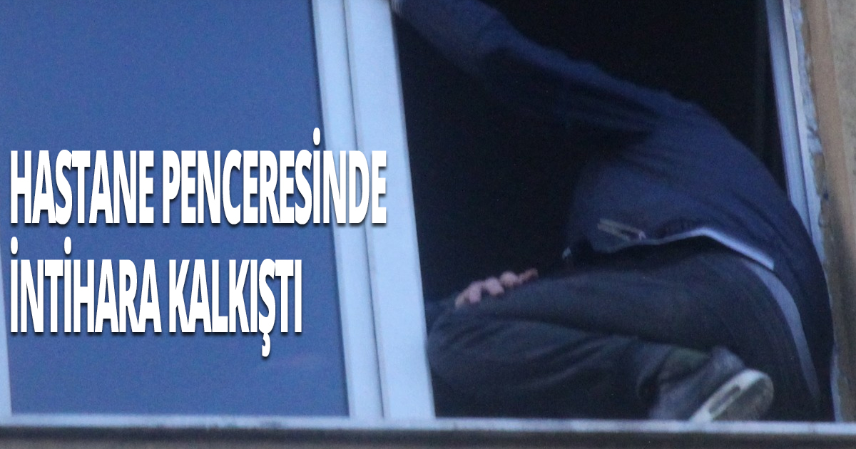 Hastane penceresinde intihara kalkıştı