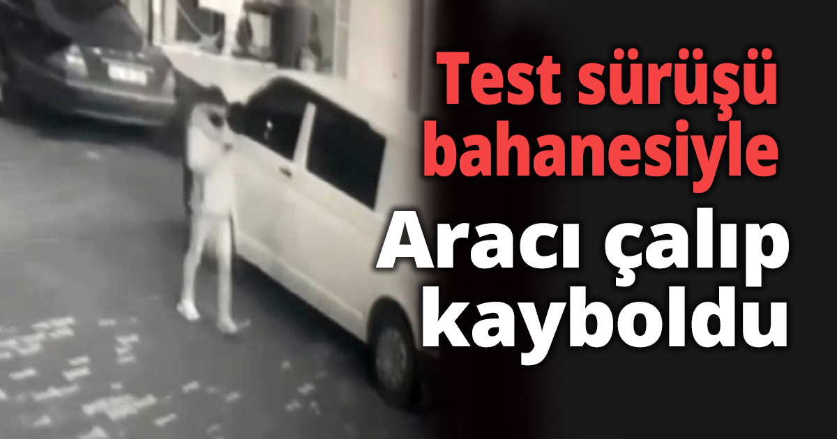 Test sürüşü bahanesiyle aracı çalıp kayboldu