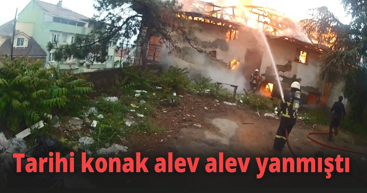 Tarihi konak alev alev yanmıştı