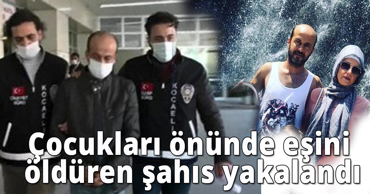 Çocukları önünde eşini öldüren şahıs yakalandı