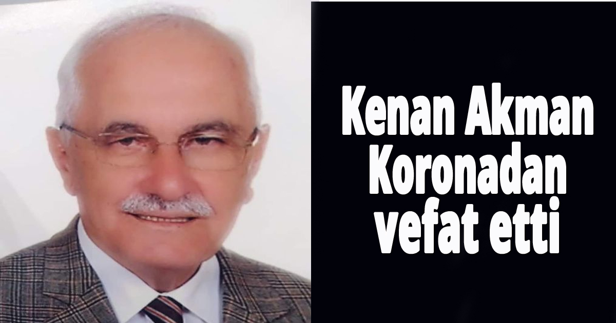 Kenan Akman Koronadan vefat etti