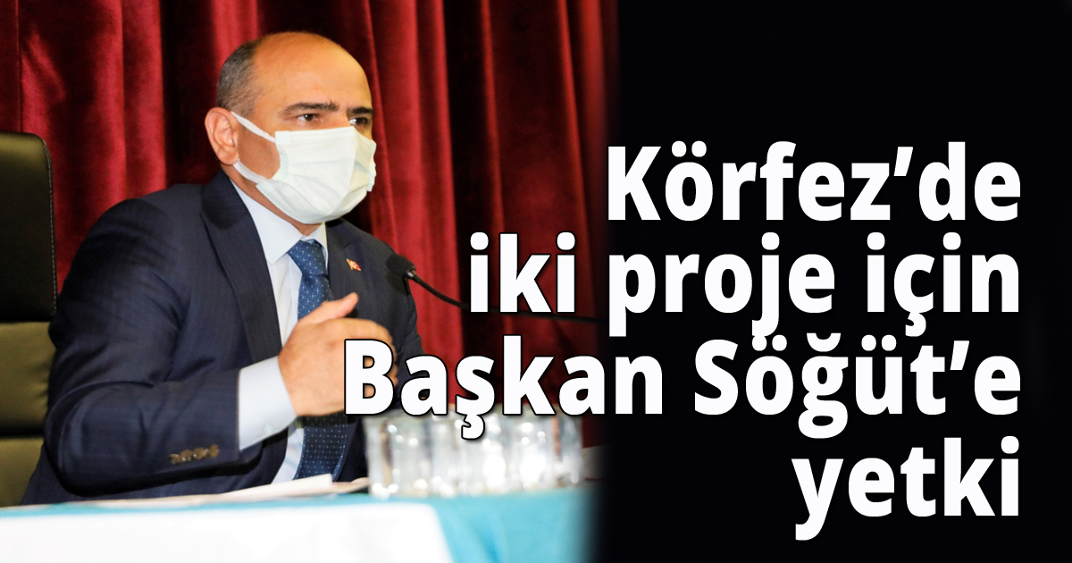 Körfez’de iki proje için Başkan Söğüt’e yetki