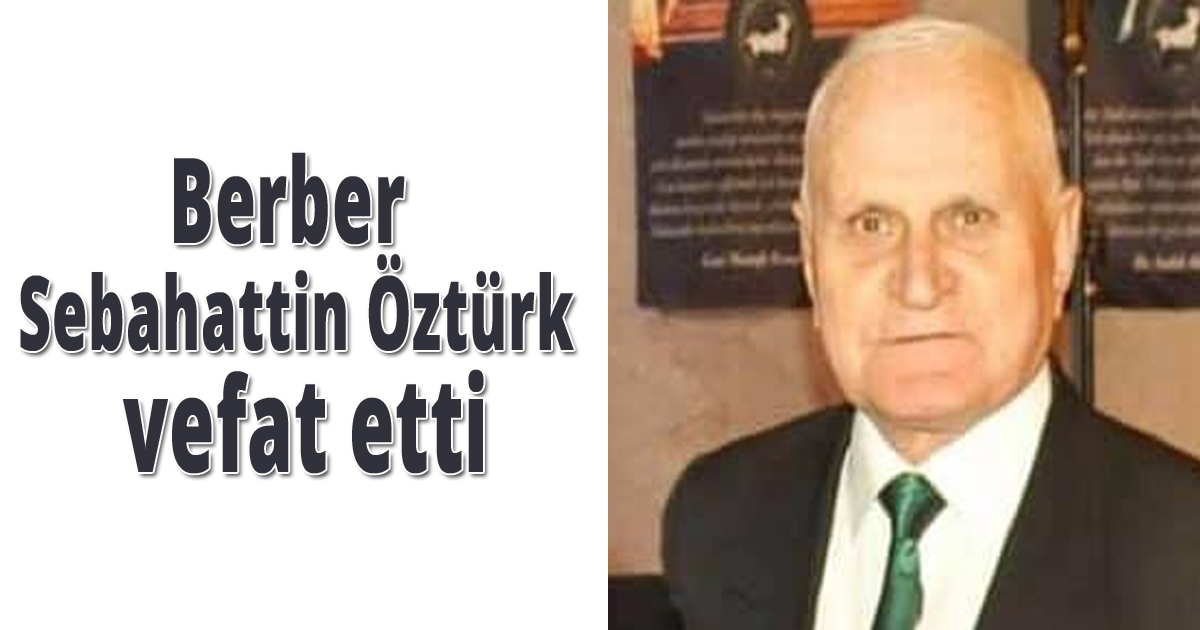 Berber Sebahattin Öztürk vefat etti