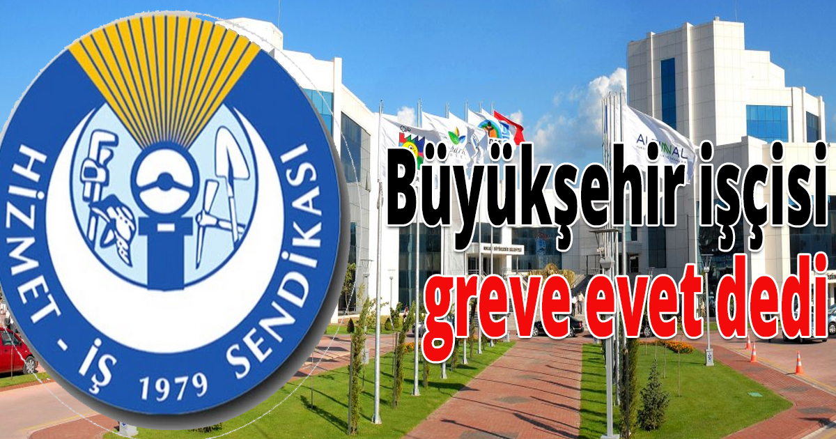 Büyükşehir işçisi greve evet dedi