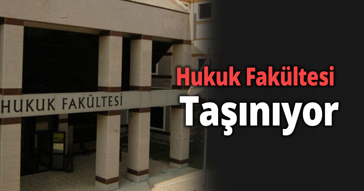 Hukuk Fakültesi taşınıyor