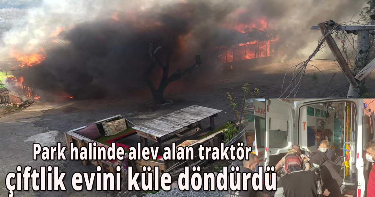 Park halinde alev alan traktör çiftlik evini küle döndürdü 