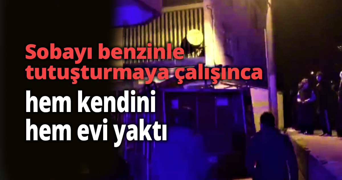 Sobayı benzinle tutuşturmaya çalışınca