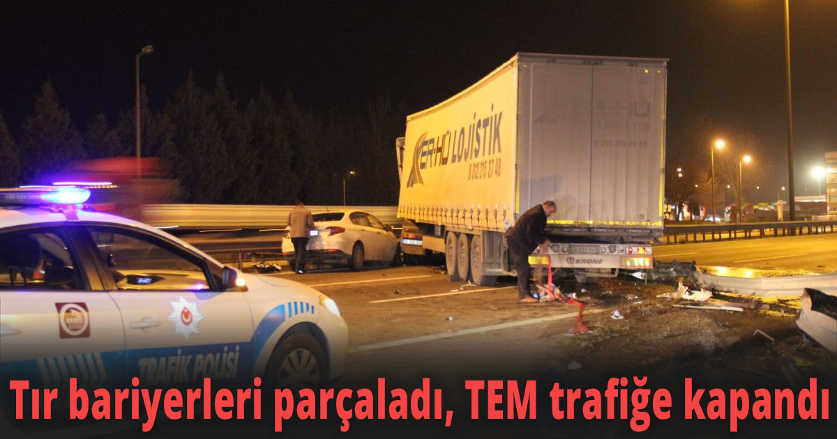 Otomobil ile çarpışan tır bariyerleri parçaladı, TEM trafiğe kapandı