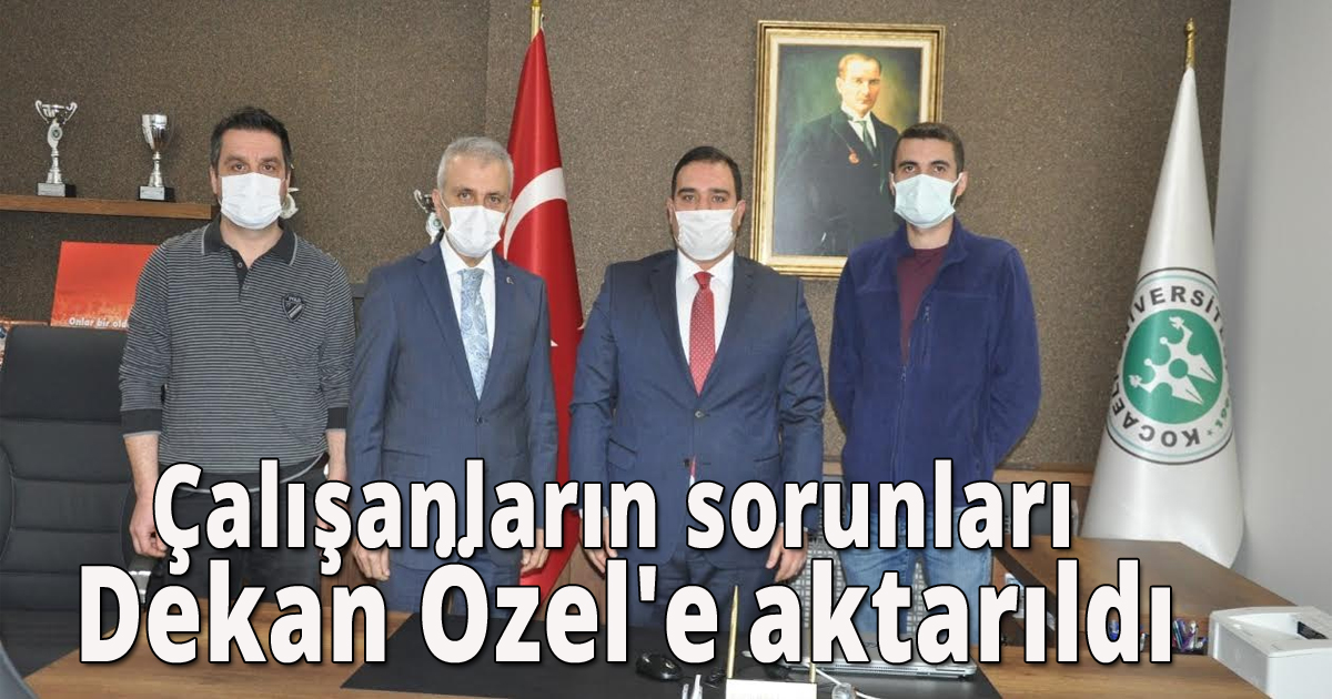 Çalışanların sorunları Dekan Özel'e aktarıldı