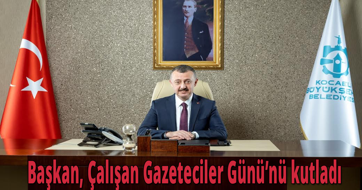 Başkan, Çalışan Gazeteciler Günü’nü kutladı