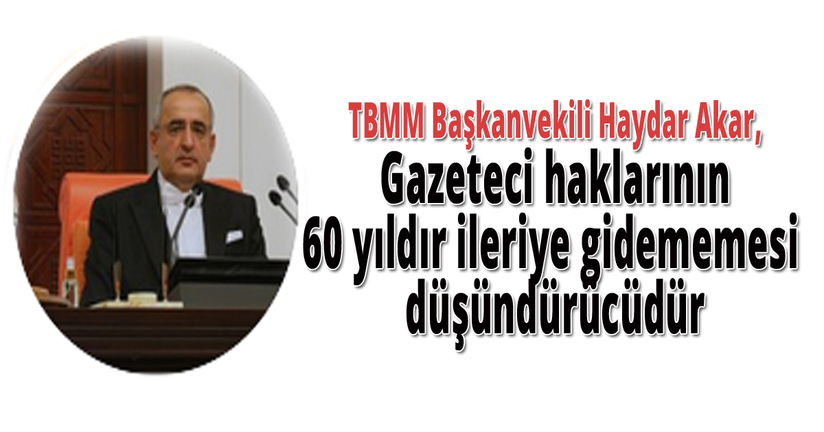 Akar, Gazetecilerin haklarının 60 yıldır ileriye gidememesi düşündürücüdür