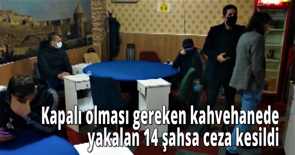  Kapalı olması gereken kahvehanede yakalan 14 şahsa ceza kesildi