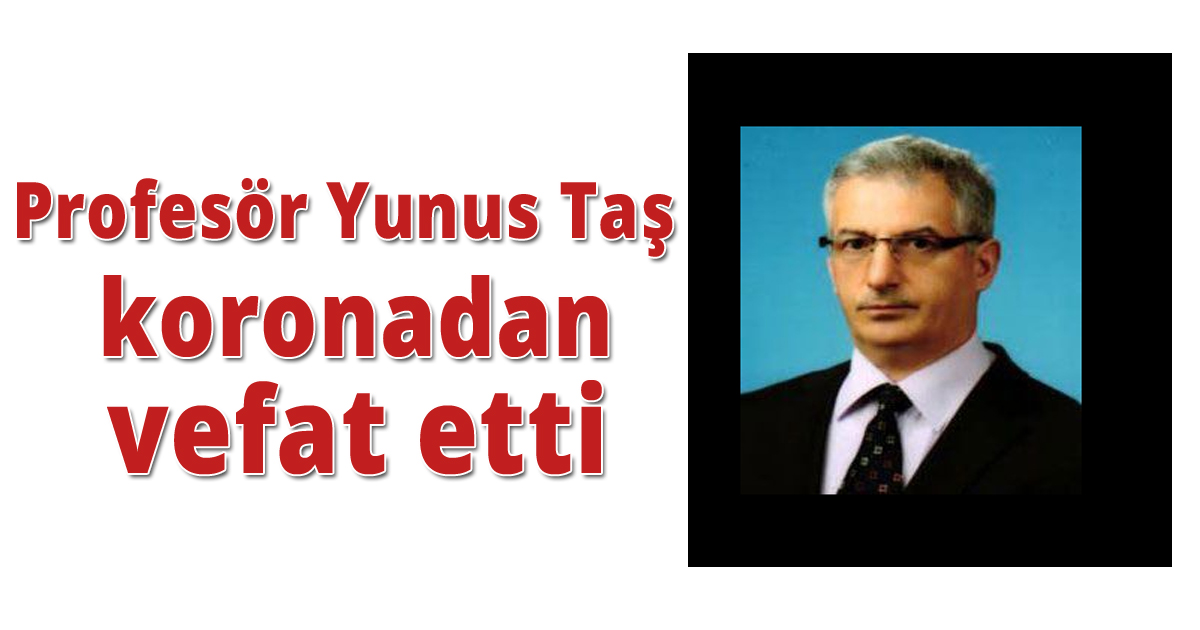  Prof.Dr.Yunus Taş koronadan vefat etti