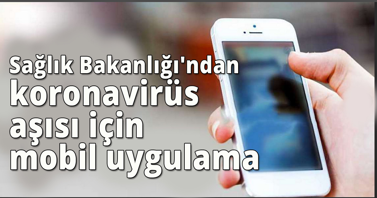 Sağlık Bakanlığı'ndan koronavirüs aşısı için mobil uygulama