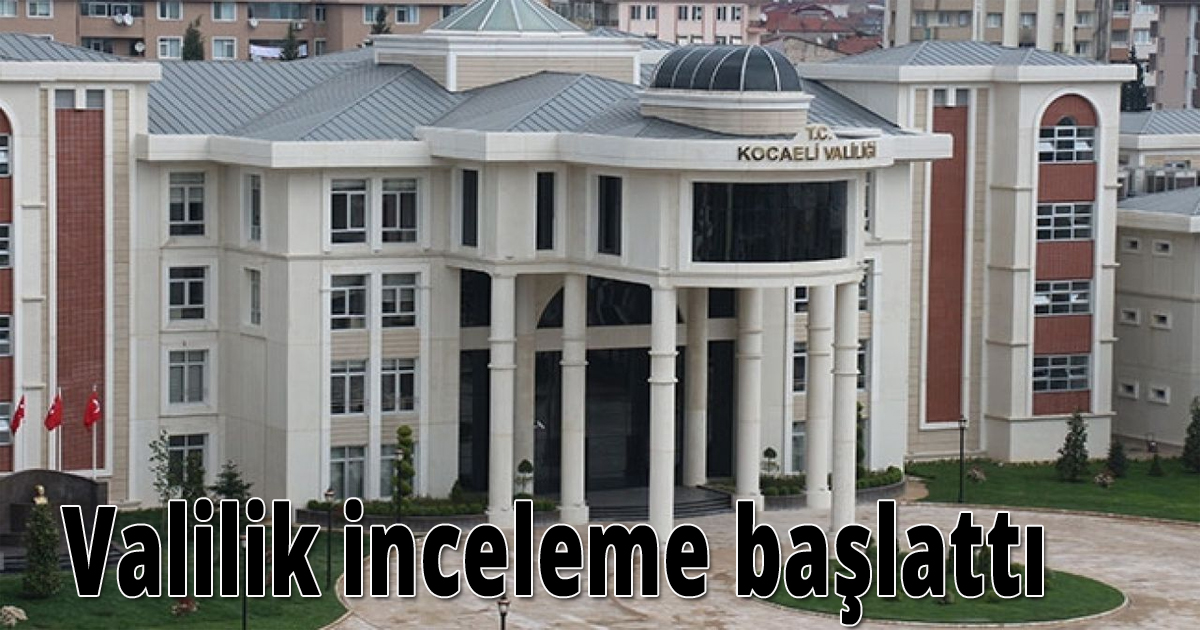 Valilik inceleme başlattı