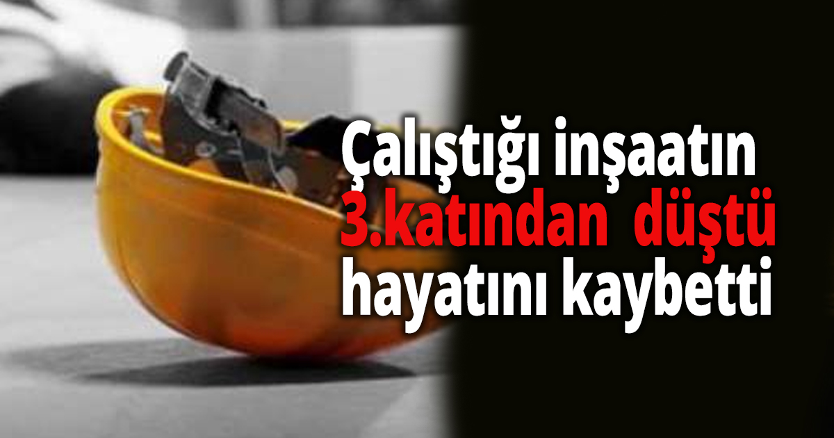 Çalıştığı inşaatın 3.katından  düştü