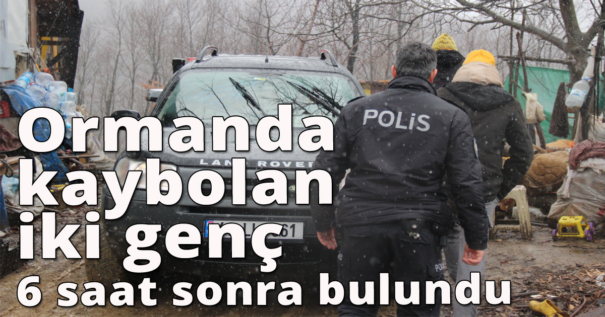 Ormanda kaybolan iki genç 6 saat sonra bulundu 