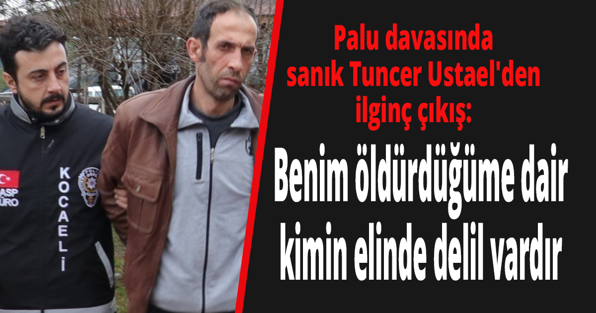 Bozulan Palu davasında sanık Tuncer Ustael'den ilginç çıkış: