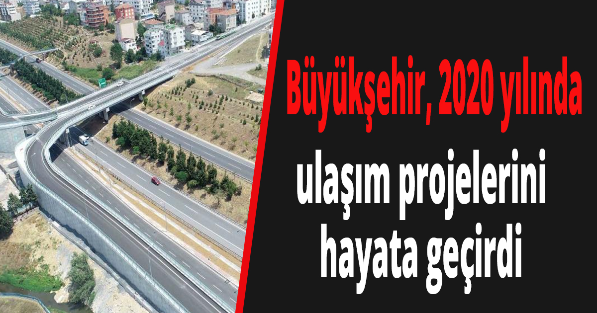 Büyükşehir, 2020 yılında ulaşım projelerini hayata geçirdi