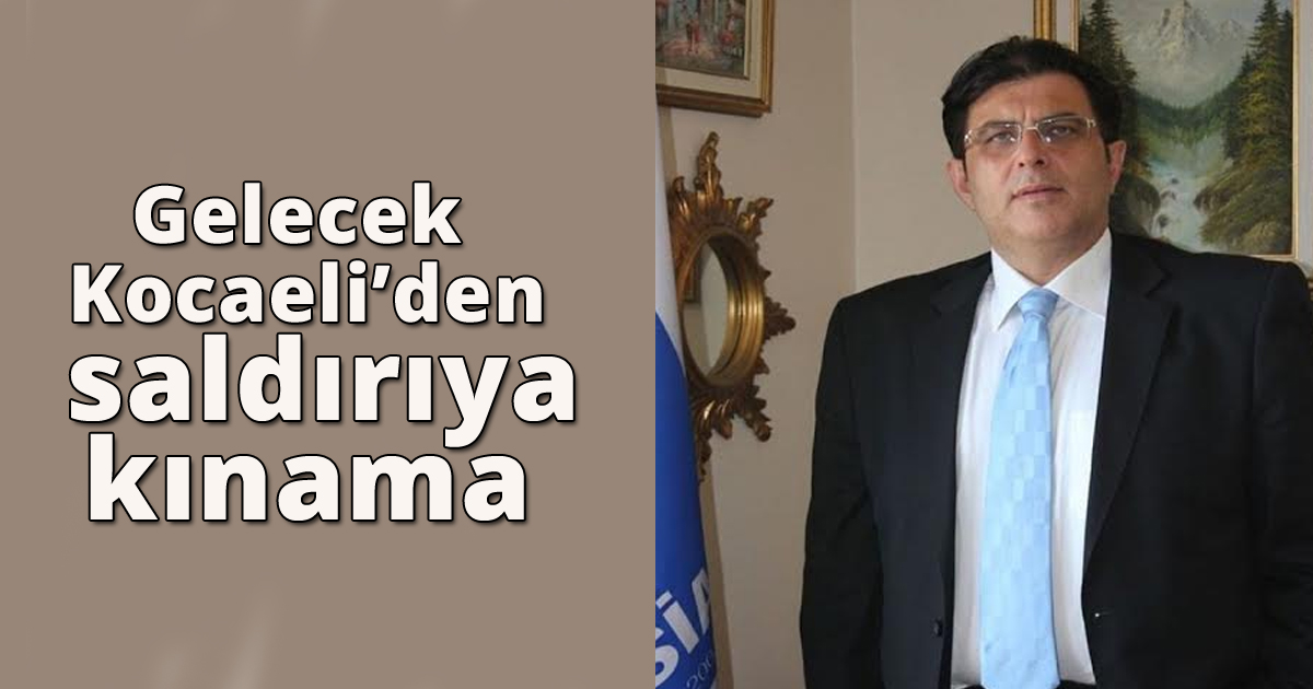 Gelecek Kocaeli’den saldırıya kınama