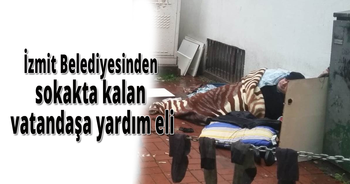 İzmit Belediyesinden sokakta kalan vatandaşa yardım eli