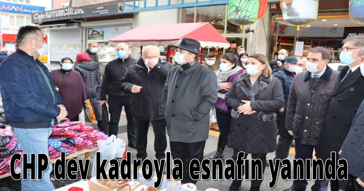  CHP dev kadroyla esnafın yanında