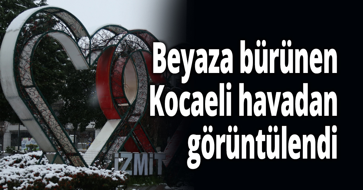 Beyaza bürünen Kocaeli havadan görüntülendi