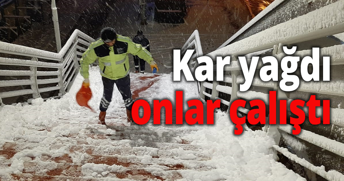 Kar yağdı onlar çalıştı