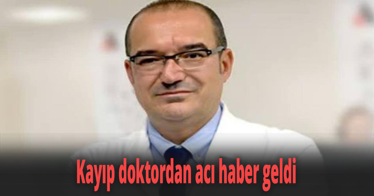 Kayıp doktordan acı haber geldi