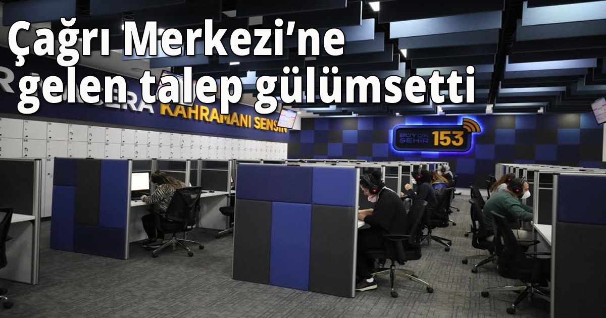 Çağrı Merkezi’ne gelen talep gülümsetti
