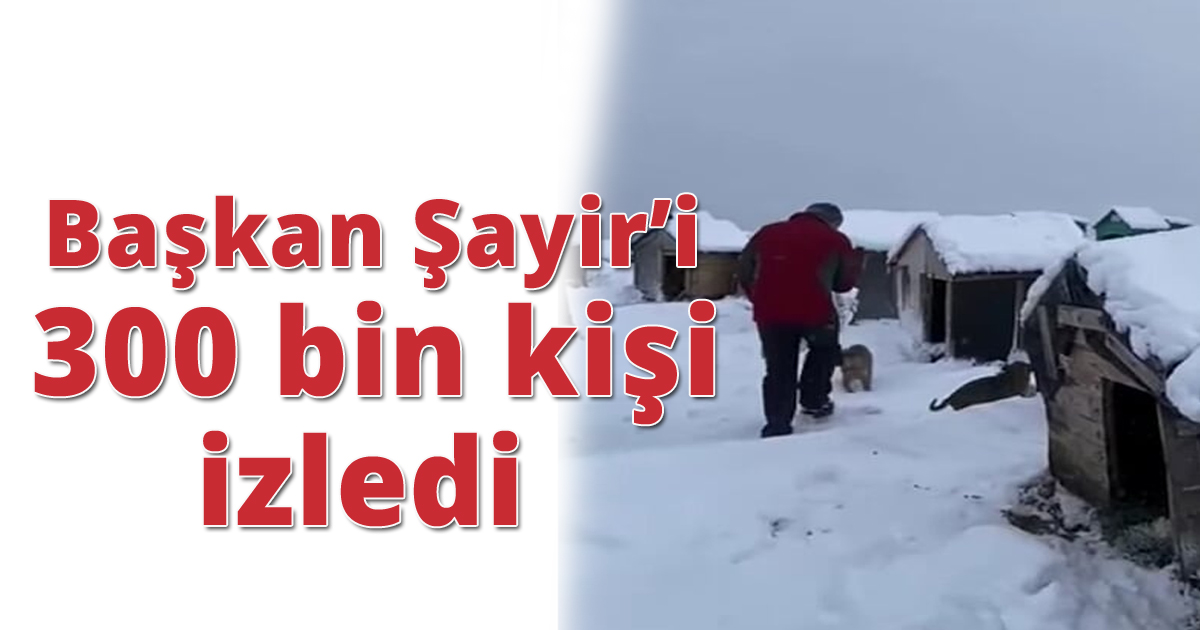 Başkan Şayir’i 300 bin kişi izledi 