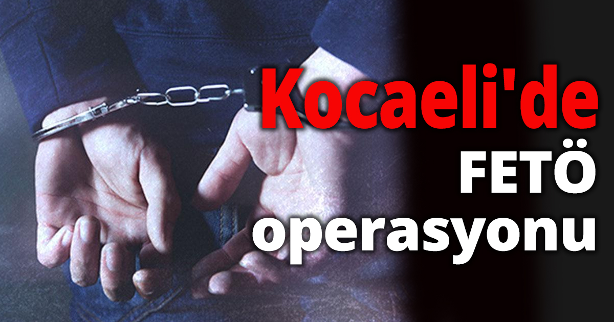 Kocaeli'de FETÖ operasyonu