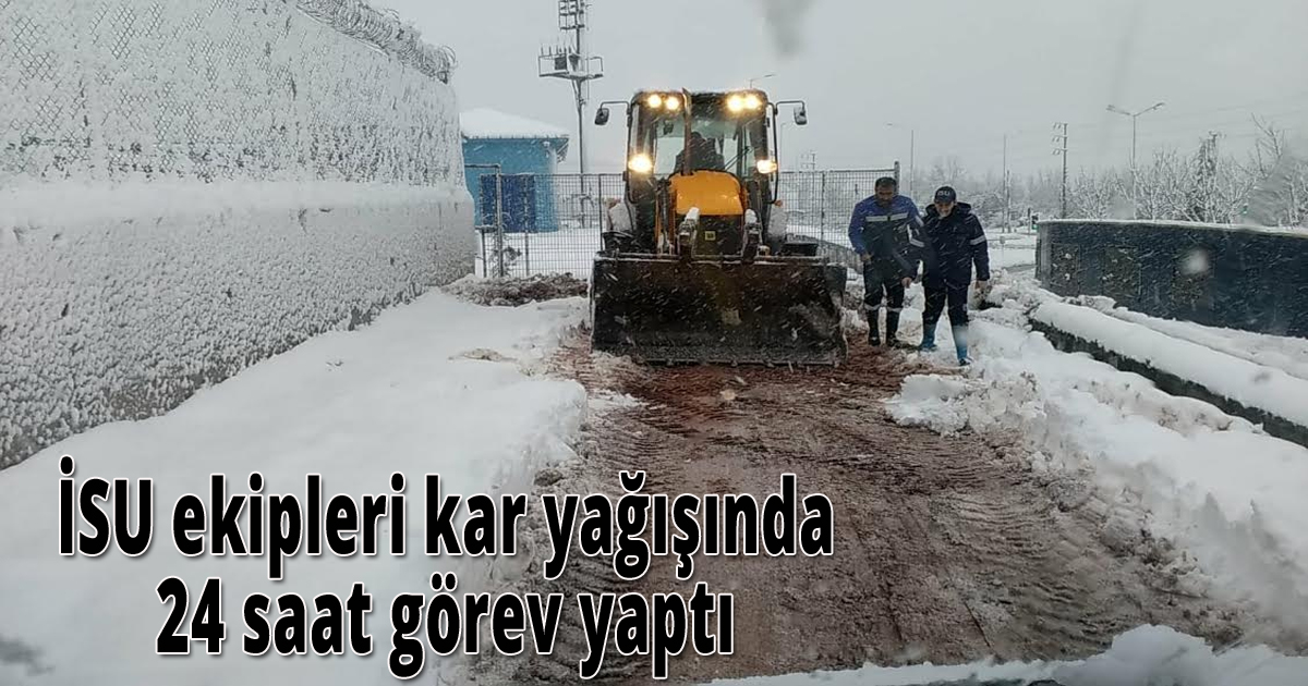  İSU ekipleri kar yağışında 24 saat görev yaptı