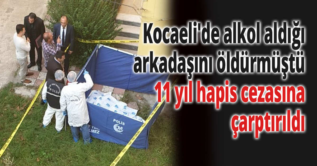 Kocaeli'de alkol aldığı arkadaşını öldürmüştü