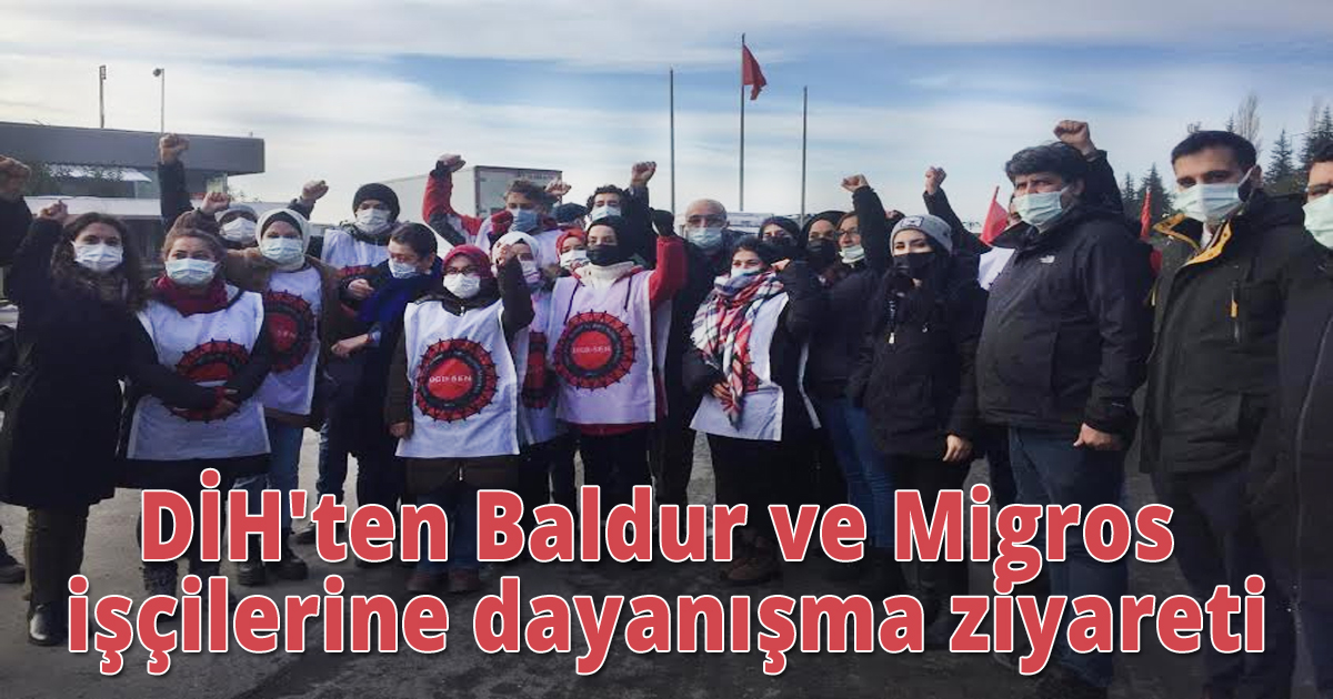 DİH'ten Baldur ve Migros işçilerine dayanışma ziyareti