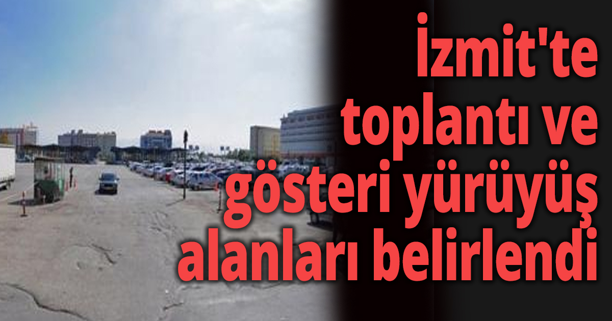 İzmit'te toplantı ve gösteri yürüyüş alanları belirlendi