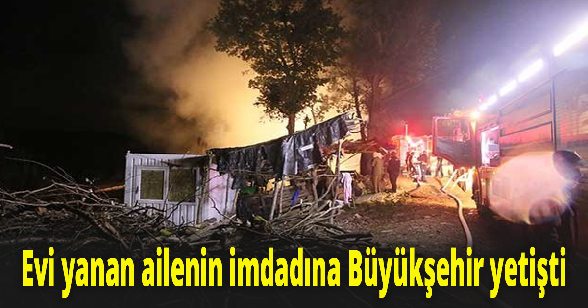 Evi yanan ailenin imdadına Büyükşehir yetişti