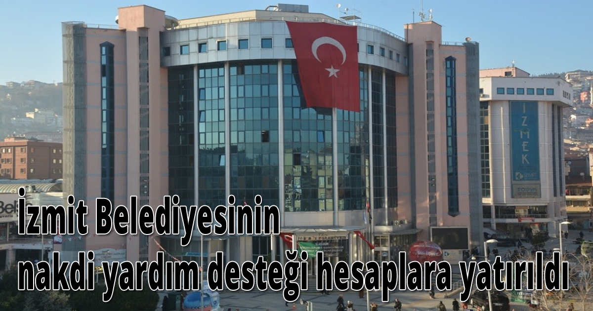 İzmit Belediyesinin nakdi yardım desteği hesaplara yatırıldı
