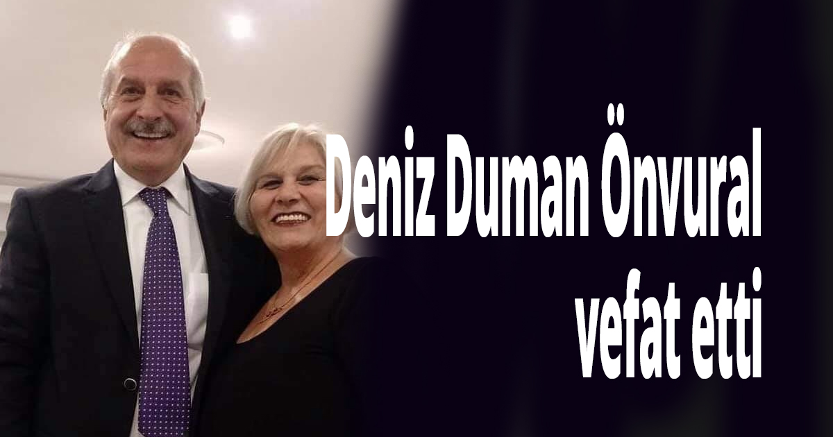 Deniz Duman Önvural vefat etti