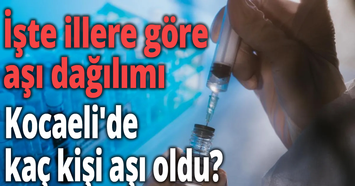 İşte illere göre aşı dağılımı