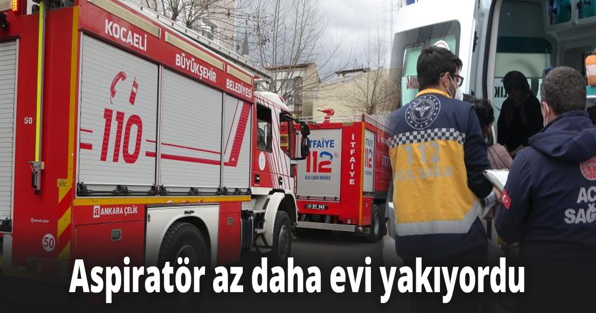 Aspiratör az daha evi yakıyordu